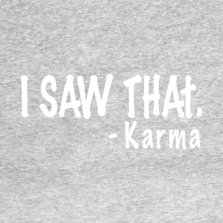 I Saw That Karma T-Shirt